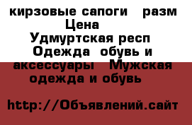 кирзовые сапоги 42разм.  › Цена ­ 700 - Удмуртская респ. Одежда, обувь и аксессуары » Мужская одежда и обувь   